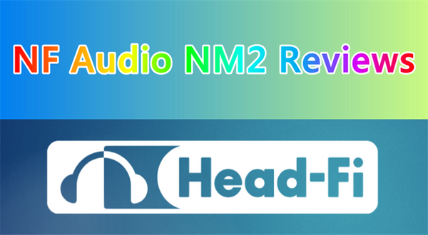 NF Audio NM2 Reviews from Head-Fi